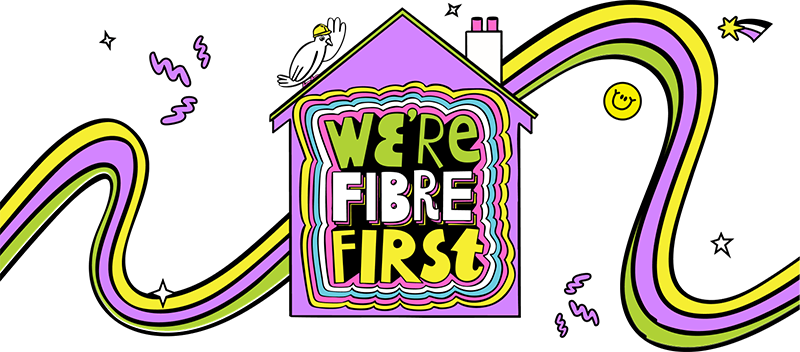 We're fibre first
